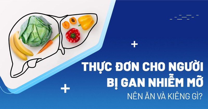 Gan Nhiễm Mỡ Nên Ăn Gì Và Kiêng Gì - Bí quyết duy trì sức khỏe gan tối ưu